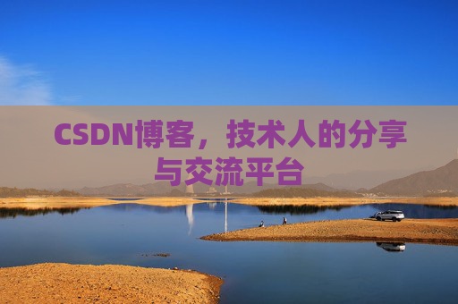 CSDN博客,技术人的分享与交流平台